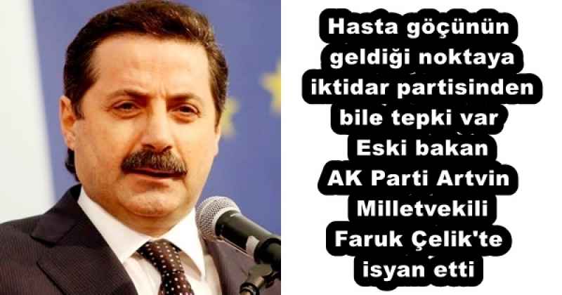 hasta_gocunun_geldigi_noktaya_iktidar_partisinden_bile_tepki_var_eski_bakan_ak_parti_artvin_milletvekili_faruk_celik_te_isyan_etti_h57486_ff07b Hasta göçünün geldiği noktaya iktidar partisinden bile tepki var Eski bakan AK Parti Artvin Milletvekili Faruk Çelik'te isyan etti
