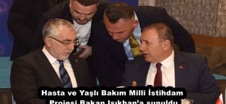 Hasta ve Yaşlı Bakım Milli İstihdam Projesi Bakan Işıkhan’a sunuldu
