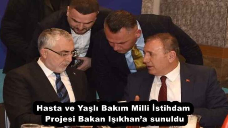 Hasta ve Yaşlı Bakım Milli İstihdam Projesi Bakan Işıkhan’a sunuldu