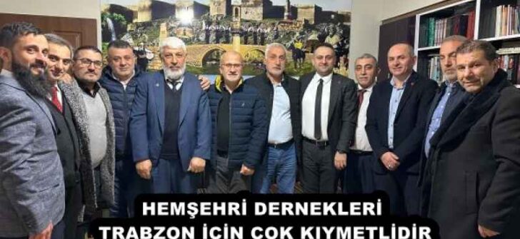 HEMŞEHRİ DERNEKLERİ TRABZON İÇİN ÇOK KIYMETLİDİR