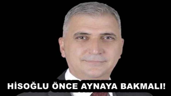 HİSOĞLU ÖNCE AYNAYA BAKMALI!
