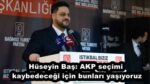 Hüseyin Baş: AKP seçimi kaybedeceği için bunları yaşıyoruz