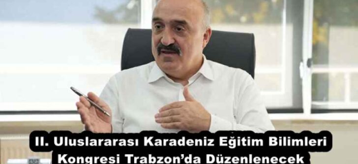 II. Uluslararası Karadeniz Eğitim Bilimleri Kongresi Trabzon’da Düzenlenecek