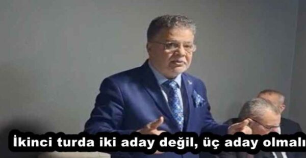 İkinci turda iki aday değil, üç aday olmalı