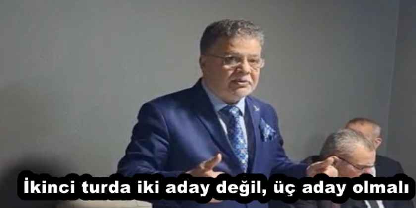 İkinci turda iki aday değil, üç aday olmalı