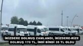 İKİZDERE DOLMUŞ ZAMLANDI, İKİZDERE-RİZE DOLMUŞ 170 TL, İNDİ BİNDİ 35 TL OLDU
