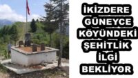 İKİZDERE GÜNEYCE KÖYÜNDEKİ ŞEHİTLİK İLGİ BEKLİYOR