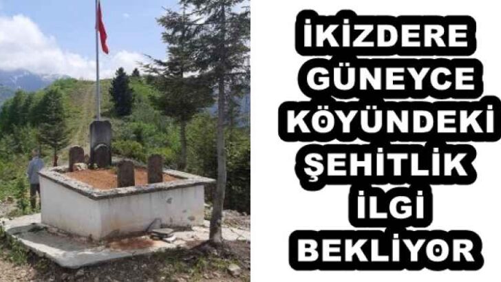 İKİZDERE GÜNEYCE KÖYÜNDEKİ ŞEHİTLİK İLGİ BEKLİYOR