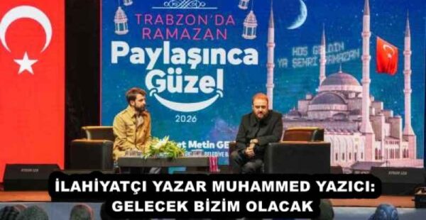 İLAHİYATÇI YAZAR MUHAMMED YAZICI: GELECEK BİZİM OLACAK 