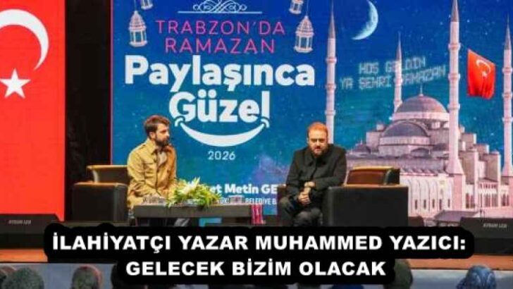 İLAHİYATÇI YAZAR MUHAMMED YAZICI: GELECEK BİZİM OLACAK 