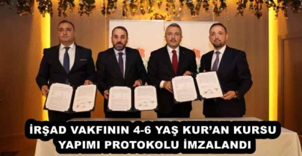 İRŞAD VAKFININ 4-6 YAŞ KUR’AN KURSU YAPIMI PROTOKOLU İMZALANDI