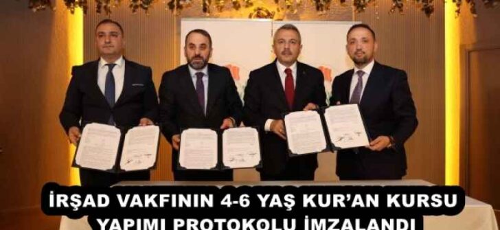 İRŞAD VAKFININ 4-6 YAŞ KUR’AN KURSU YAPIMI PROTOKOLU İMZALANDI