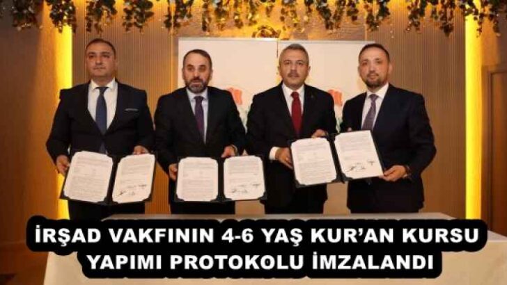 İRŞAD VAKFININ 4-6 YAŞ KUR’AN KURSU YAPIMI PROTOKOLU İMZALANDI