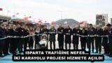 ISPARTA TRAFİĞİNE NEFES… İKİ KARAYOLU PROJESİ HİZMETE AÇILDI