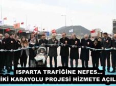 ISPARTA TRAFİĞİNE NEFES… İKİ KARAYOLU PROJESİ HİZMETE AÇILDI