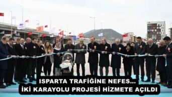 ISPARTA TRAFİĞİNE NEFES… İKİ KARAYOLU PROJESİ HİZMETE AÇILDI