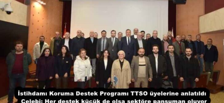 İstihdamı Koruma Destek Programı TTSO üyelerine anlatıldı  Çelebi: Her destek küçük de olsa sektöre pansuman oluyor