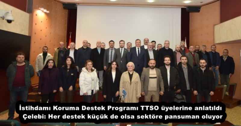 İstihdamı Koruma Destek Programı TTSO üyelerine anlatıldı  Çelebi: Her destek küçük de olsa sektöre pansuman oluyor
