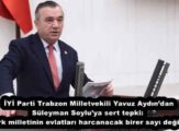 İYİ Parti Trabzon Milletvekili Yavuz Aydın’dan Süleyman Soylu’ya sert tepki:  “Türk milletinin evlatları harcanacak birer sayı değildir”