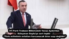 İYİ Parti Trabzon Milletvekili Yavuz Aydın’dan Süleyman Soylu’ya sert tepki:  “Türk milletinin evlatları harcanacak birer sayı değildir”