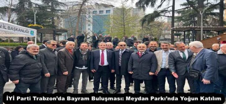 İYİ Parti Trabzon’da Bayram Buluşması: Meydan Parkı’nda Yoğun Katılım