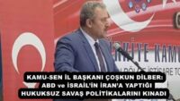KAMU-SEN İL BAŞKANI ÇOŞKUN DİLBER:  ABD ve İSRAİL’İN İRAN’A YAPTIĞI HUKUKSUZ SAVAŞ POLİTİKALARINI KINADI 