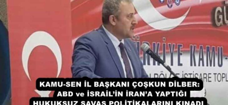 KAMU-SEN İL BAŞKANI ÇOŞKUN DİLBER:  ABD ve İSRAİL’İN İRAN’A YAPTIĞI HUKUKSUZ SAVAŞ POLİTİKALARINI KINADI 