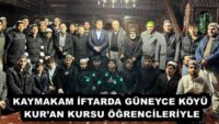 KAYMAKAM İFTARDA GÜNEYCE KÖYÜ KUR’AN KURSU ÖĞRENCİLERİYLE