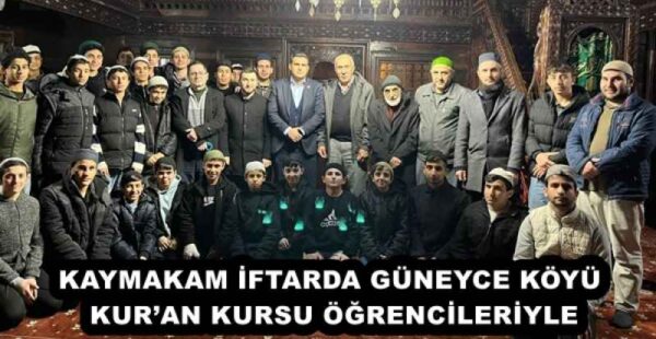 KAYMAKAM İFTARDA GÜNEYCE KÖYÜ KUR’AN KURSU ÖĞRENCİLERİYLE