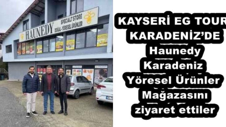 KAYSERİ EG TOUR KARADENİZ’DE Haunedy Karadeniz Yöresel Ürünler Mağazasını ziyaret ettiler