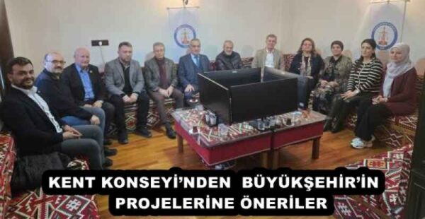 KENT KONSEYİ’NDEN  BÜYÜKŞEHİR’İN   PROJELERİNE ÖNERİLER