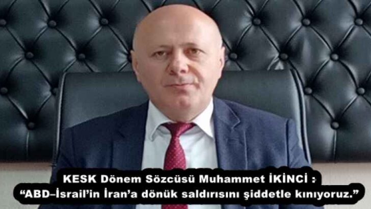 KESK Dönem Sözcüsü Muhammet İKİNCİ : “ABD–İsrail’in İran’a dönük saldırısını şiddetle kınıyoruz.”