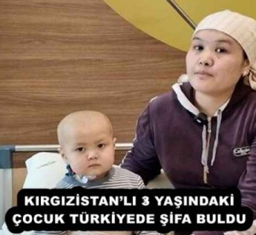 KIRGIZİSTAN’LI 3 YAŞINDAKİ ÇOCUK TÜRKİYEDE ŞİFA BULDU