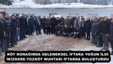 KÖY KONAĞINDA GELENEKSEL İFTARA YOĞUN İLGİ İKİZDERE-TOZKÖY MUHTARI İFTARDA BULUŞTURDU