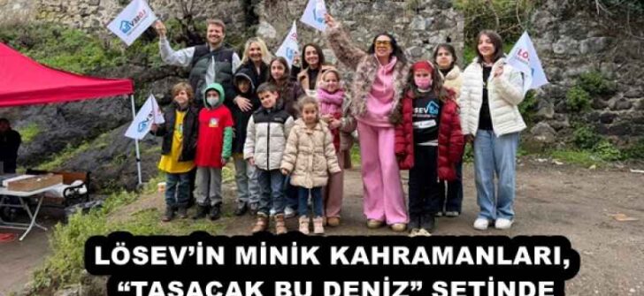 LÖSEV’İN MİNİK KAHRAMANLARI, “TAŞACAK BU DENİZ” SETİNDE