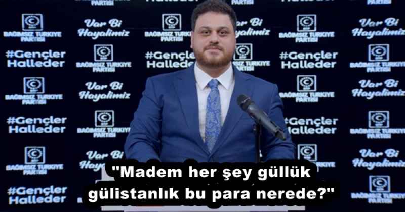 "Madem her şey güllük gülistanlık bu para nerede?"