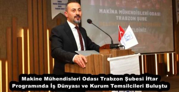 Makine Mühendisleri Odası Trabzon Şubesi İftar Programında İş Dünyası ve Kurum Temsilcileri Buluştu