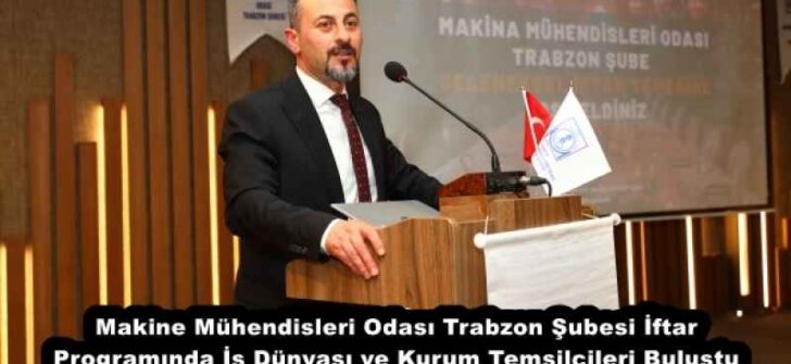 Makine Mühendisleri Odası Trabzon Şubesi İftar Programında İş Dünyası ve Kurum Temsilcileri Buluştu