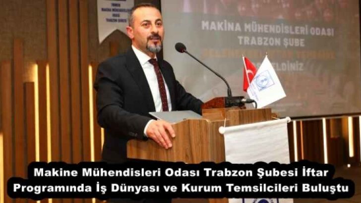 Makine Mühendisleri Odası Trabzon Şubesi İftar Programında İş Dünyası ve Kurum Temsilcileri Buluştu