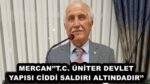 MERCAN’’T.C. ÜNİTER DEVLET YAPISI CİDDİ SALDIRI ALTINDADIR’’