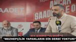 “MEZHEPÇİLİK YAPANLARIN DİN DERDİ YOKTUR!”