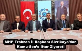 MHP Trabzon İl Başkanı Sivrikaya’dan Kamu-Sen’e İftar Ziyareti