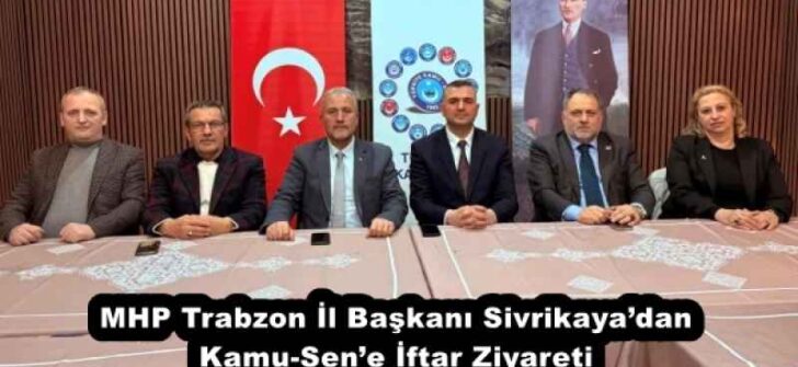MHP Trabzon İl Başkanı Sivrikaya’dan Kamu-Sen’e İftar Ziyareti