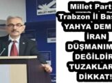 Millet Partisi Trabzon İl Başkanı YAHYA DEMELİ İRAN DÜŞMANIMIZ DEĞİLDİR, TUZAKLARA DİKKAT!