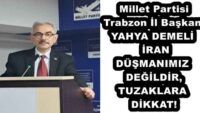 Millet Partisi Trabzon İl Başkanı YAHYA DEMELİ İRAN DÜŞMANIMIZ DEĞİLDİR, TUZAKLARA DİKKAT!