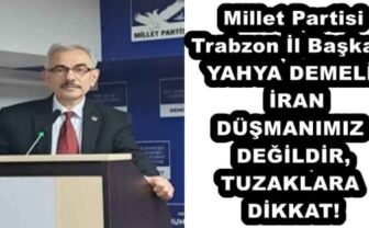 Millet Partisi Trabzon İl Başkanı YAHYA DEMELİ İRAN DÜŞMANIMIZ DEĞİLDİR, TUZAKLARA DİKKAT!