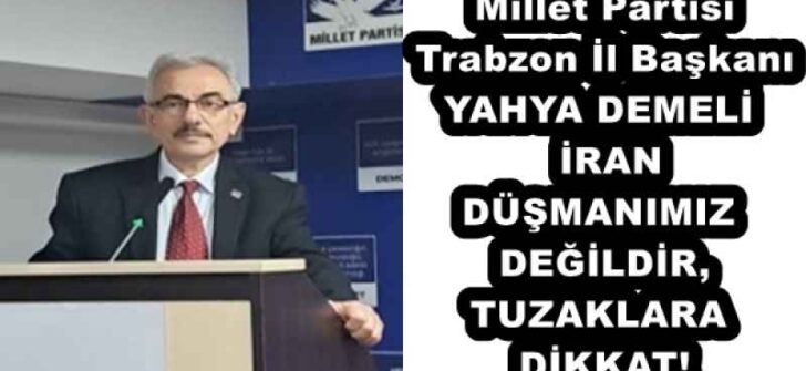 Millet Partisi Trabzon İl Başkanı YAHYA DEMELİ İRAN DÜŞMANIMIZ DEĞİLDİR, TUZAKLARA DİKKAT!