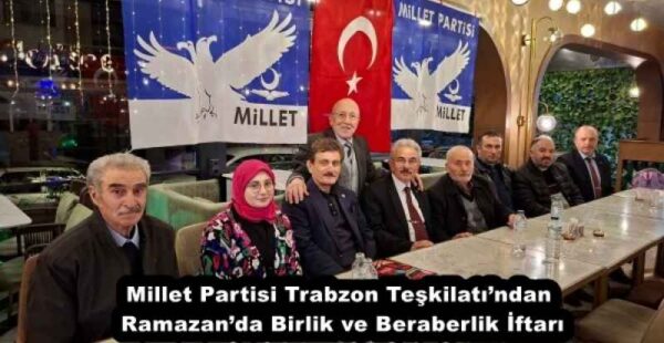 Millet Partisi Trabzon Teşkilatı’ndan Ramazan’da Birlik ve Beraberlik İftarı
