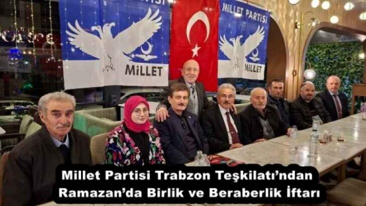 Millet Partisi Trabzon Teşkilatı’ndan Ramazan’da Birlik ve Beraberlik İftarı