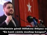 “Milletimizin gönül ittifakına ihtiyacı var”  “En kanlı cümle mezhep kavgası”